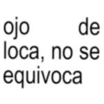 ojo de loca, no se equivoca