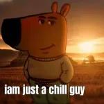 just a chill guy