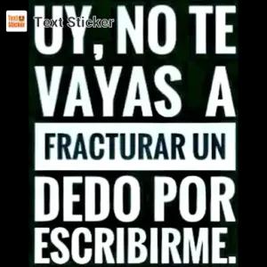 UY, NO TE VAYAS A FRACTURAR UN DEDO POR ESCRIBIRME. - getsticker.com