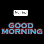 Morning GOOD MORNING