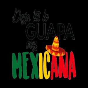Deja tu lo GUAPA soy MEXICANA - getsticker.com
