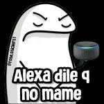 Alexa dile q no mame