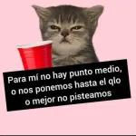 Para mí no hay punto medio, o nos ponemos hasta el qlo o mejor no pisteamos