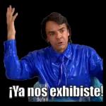 ¡Ya nos exhibiste!
