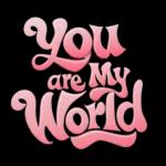 you are my world