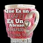 ¿Qué es un CAFÉ?  Es un abrazo atrapado en una taza.  Buenos días
