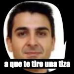 a que te tiro una tiza