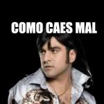 COMO CAES MAL