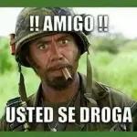 !! AMIGO!! USTED SE DROGA 
