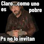 Claro...como uno es pobre Ps no lo invitan