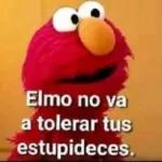 Elmo no va a tolerar tus estupideces.