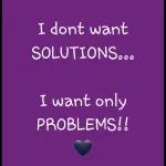 I don't want SOLUTIONS...