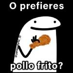 O prefieres pollo frito?