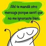 Ahí te mandé otro mensaje porque sentí que no me ignoraste bien.