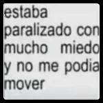 estaba paralizado con mucho miedo y no me podia mover