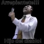 Arrepientete!!! Hijo del diablo!