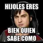 HIJOLES ERES BIEN QUIEN SABE COMO