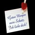 Guten Morgen
mein Schatz.
Ich liebe dich!