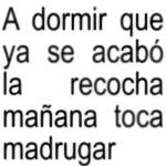 A dormir que ya se acabó la recocha mañana toca madrugar