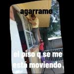 agarrame el piso q se me está moviendo