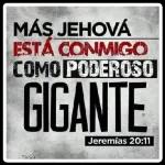 Más Jehová está conmigo como poderoso gigante