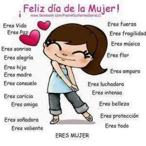 Feliz día de la Mujer! www.facebook.com/PadreGuillermoSerraL.C Eres Vida Eres Paz Eres sonrisa Eres alegría Eres hija Eres madre. Eres consuelo Eres caricia Eres amiga Eres soñadora Eres valiente Eres fuerza Eres fragilidad Eres música ERES MUJER Eres flor Eres amparo Eres luchadora Eres intensa Eres belleza Eres protección Eres todo - getsticker.com
