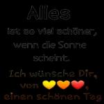 Alles
ist so viel schöner,
wenn die Sonne
scheint.
Ich wünsche Dir,
von
9
einen schönen Tag