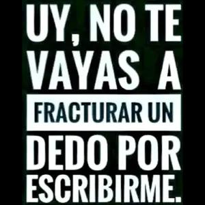 UY, NO TE VAYAS A FRACTURAR UN DEDO POR ESCRIBIRME. - getsticker.com