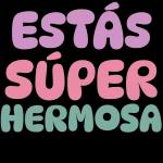 Estás super hermosa
