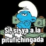 Si, si, ya a la pitufichingada
