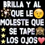 BRILLA Y AL
QUE LE
MOLESTE QUE
SE TAPE
LOS OJOS
Viiekgro