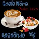Goeie Môre
R
Psalm 145:8
Geseënde bag