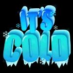It's cold
