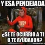 Y ESA PENDEJADA CH ¿SE TE OCURRIO A TI O TE AYUDARON? memegenerator.es