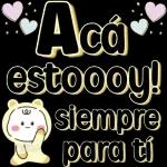 Acá estoooy! siempre para tí