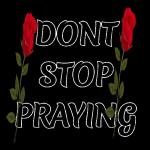 DONT STOP PRAYING