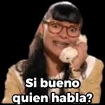 Si bueno quien habla?