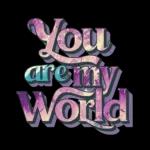 you are my world