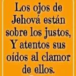 Los ojos de Jehová están sobre los justos, Y atentos sus oídos al clamor de ellos.