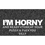 I'M HORNY AND READY VTOBEAT YOUR PUSSY & FUCK YOU SILLY