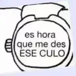 es hora que me des ESE CULO