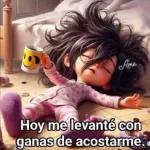 Hoy me levanté con ganas de acostarme.
