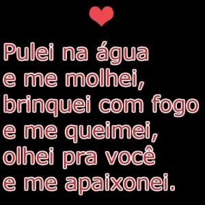 Pulei na água e me molhei, brinquei com fogo e me queimei, olhei pra você e me apaixonei.  - getsticker.com