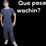 Que pasa wachin?