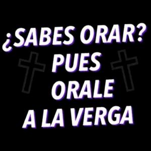 ¿SABES ORAR? PUES ORALE + t A LA VERGA - getsticker.com