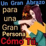 Un Gran Abrazo para una Gran Persona Cómo Tú.