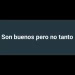 Son buenos pero no tanto