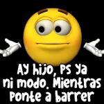 AY hijo, Ps sa ni modo. Mientras Ponte à barrer 