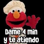 Dame 4 min y te atiendo
