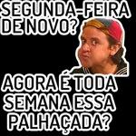 SEGUNDA-FEIRA DE NOVO? AGORA É TODA SEMANA ESSA PALHAÇADA? 